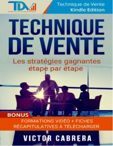 Technique de Vente Les stratégies gagnantes étape par étape + BONUS Formations Vidéo + 8 fiches synthèses