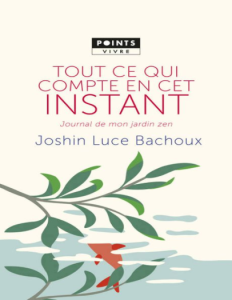 Tout ce qui compte en cet instant Journal de mon jardin zen